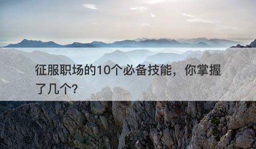 征服职场的10个必备技能，你掌握了几个？