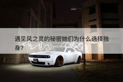 遇见风之灵的秘密她们为什么选择独身？
