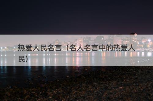 热爱人民名言（名人名言中的热爱人民）