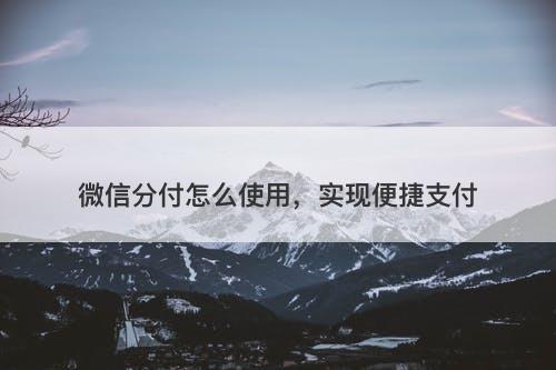 微信分付怎么使用，实现便捷支付