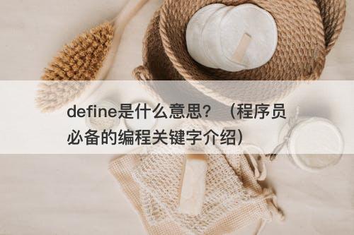 define是什么意思？（程序员必备的编程关键字介绍）