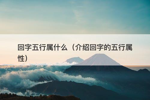 回字五行属什么（介绍回字的五行属性）