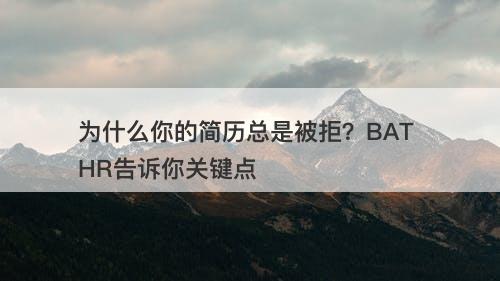 为什么你的简历总是被拒？BAT HR告诉你关键点