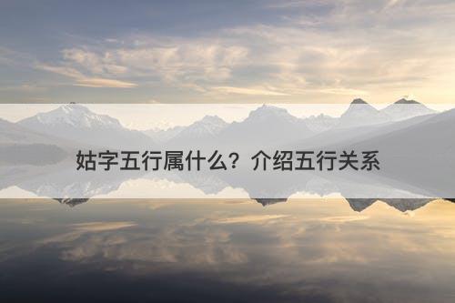 姑字五行属什么？介绍五行关系