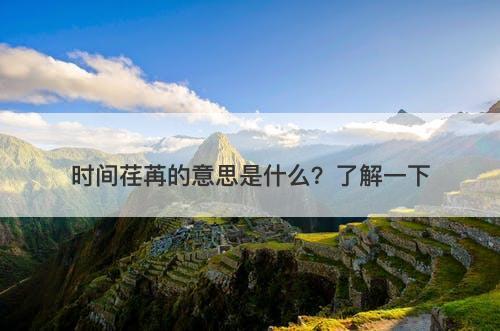 时间荏苒的意思是什么？了解一下