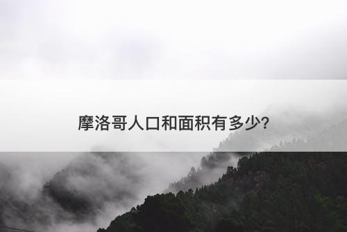 摩洛哥人口和面积有多少？