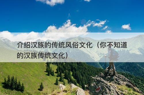 介绍汉族的传统风俗文化（你不知道的汉族传统文化）