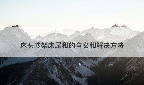 床头吵架床尾和的含义和解决方法