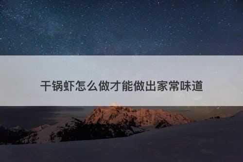 干锅虾怎么做才能做出家常味道