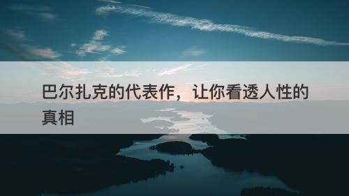 巴尔扎克的代表作，让你看透人性的真相