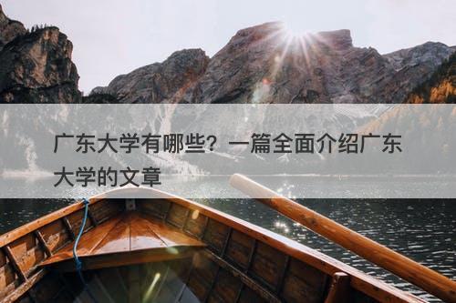 广东大学有哪些？一篇全面介绍广东大学的文章