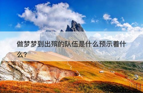 做梦梦到出殡的队伍是什么预示着什么？