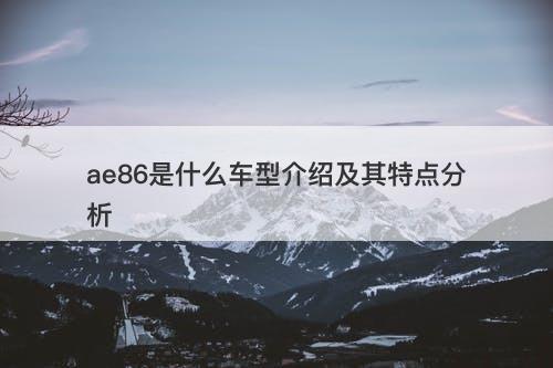 ae86是什么车型介绍及其特点分析