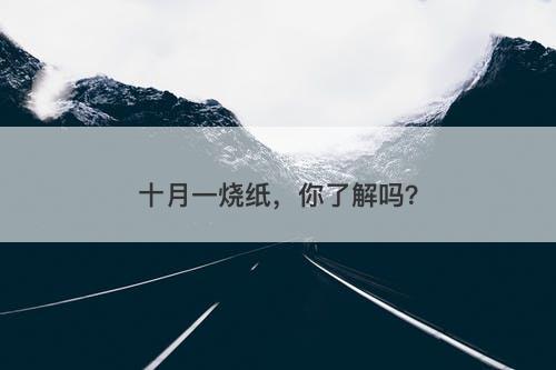 十月一烧纸，你了解吗？