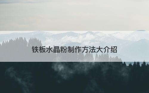 铁板水晶粉制作方法大介绍