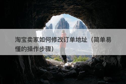 淘宝卖家如何修改订单地址（简单易懂的操作步骤）