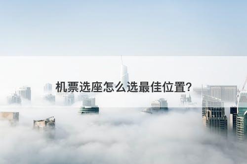 机票选座怎么选最佳位置？
