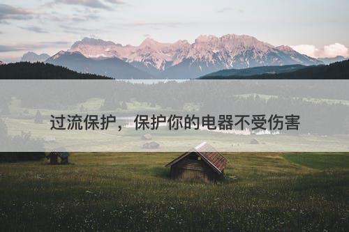 过流保护，保护你的电器不受伤害