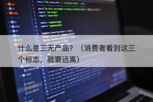 什么是三无产品？（消费者看到这三个标志，就要远离）