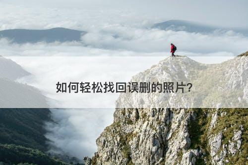 如何轻松找回误删的照片？