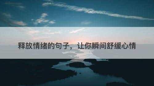 释放情绪的句子，让你瞬间舒缓心情