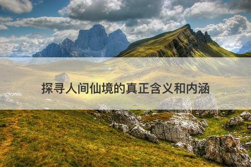 探寻人间仙境的真正含义和内涵