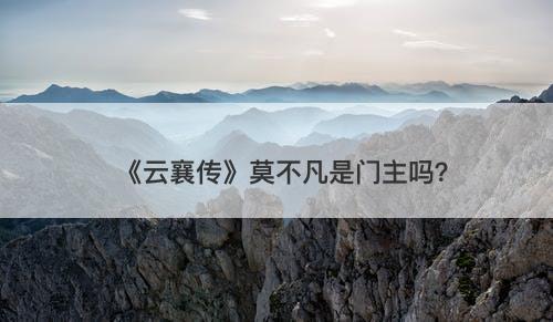 《云襄传》莫不凡是门主吗？