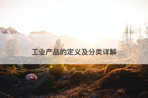 工业产品的定义及分类详解-图1