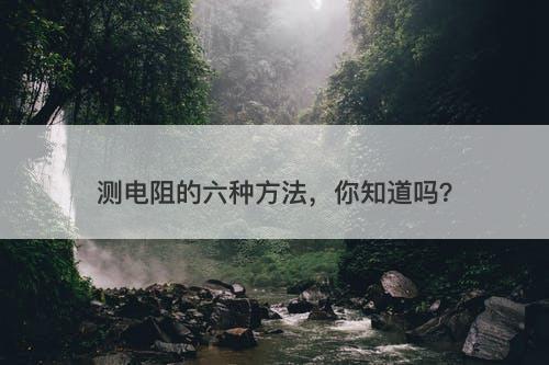 测电阻的六种方法，你知道吗？