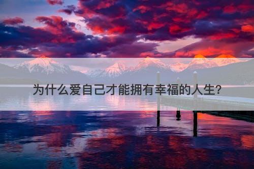 为什么爱自己才能拥有幸福的人生？