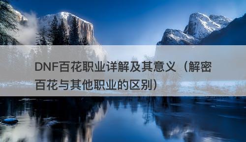 DNF百花职业详解及其意义（解密百花与其他职业的区别）-图1