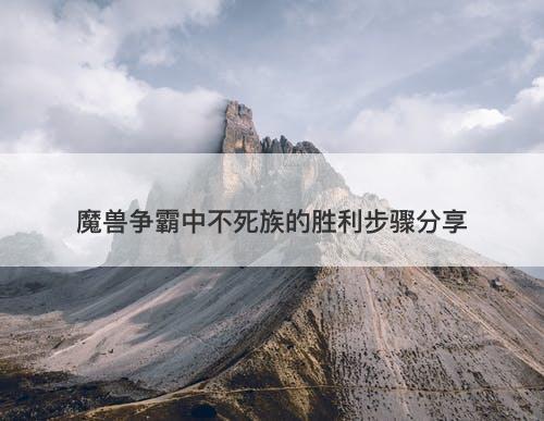 魔兽争霸中不死族的胜利步骤分享
