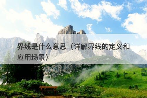 界线是什么意思（详解界线的定义和应用场景）