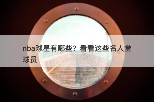 nba球星有哪些？看看这些名人堂球员
