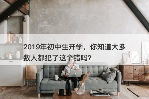 2019年初中生开学，你知道大多数人都犯了这个错吗？