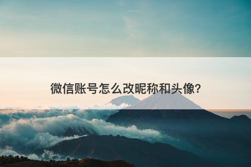微信账号怎么改昵称和头像？