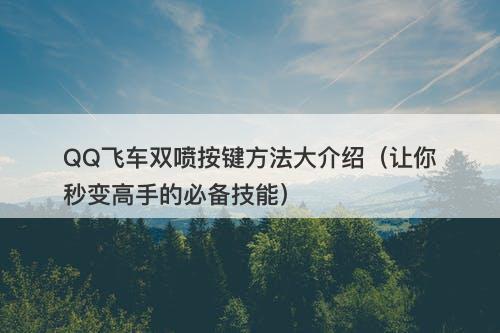 QQ飞车双喷按键方法大介绍（让你秒变高手的必备技能）