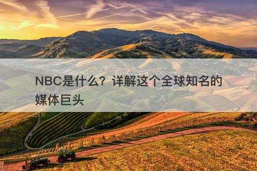 NBC是什么？详解这个全球知名的媒体巨头