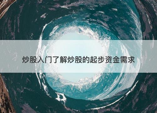 炒股入门了解炒股的起步资金需求