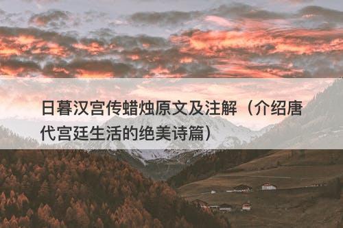 日暮汉宫传蜡烛原文及注解（介绍唐代宫廷生活的绝美诗篇）