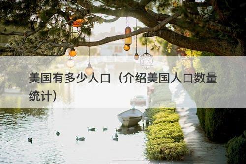 美国有多少人口（介绍美国人口数量统计）