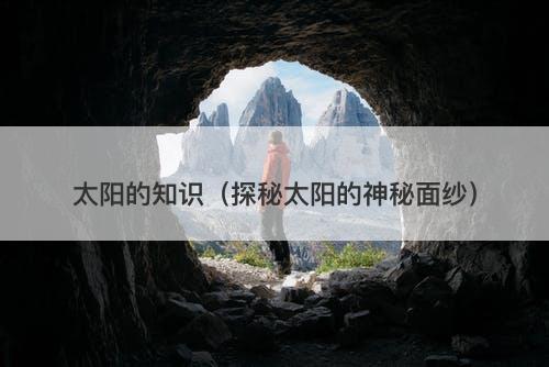 太阳的知识（探秘太阳的神秘面纱）