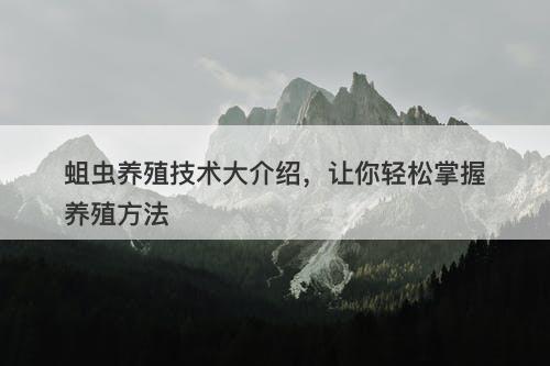 蛆虫养殖技术大介绍，让你轻松掌握养殖方法