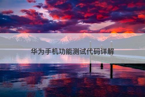 华为手机功能测试代码详解