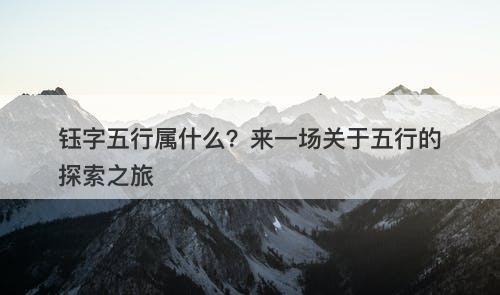 钰字五行属什么？来一场关于五行的探索之旅