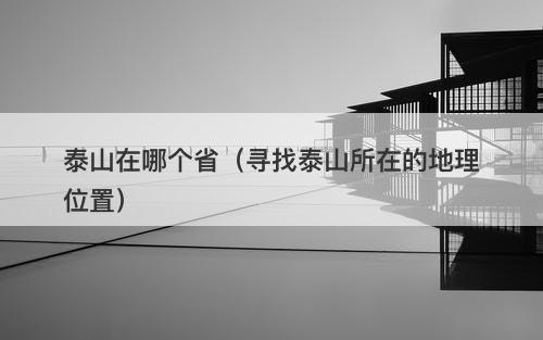 泰山在哪个省（寻找泰山所在的地理位置）