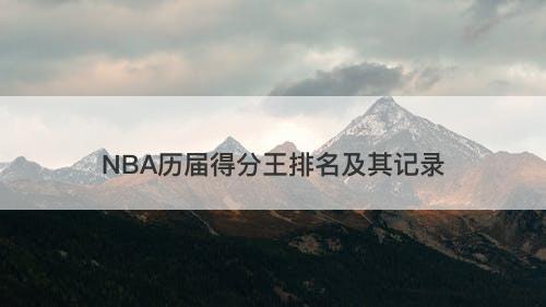 NBA历届得分王排名及其记录