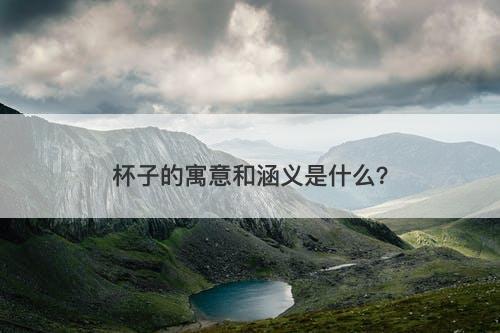杯子的寓意和涵义是什么？