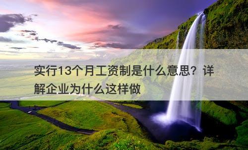 实行13个月工资制是什么意思？详解企业为什么这样做