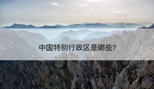 中国特别行政区是哪些？